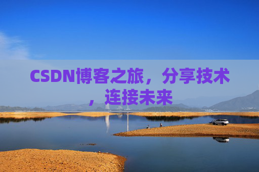CSDN博客之旅，分享技术，连接未来