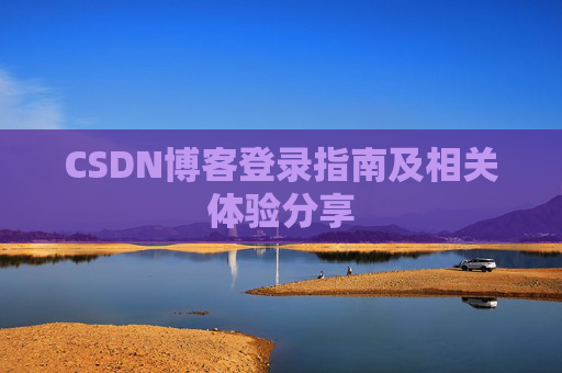 CSDN博客登录指南及相关体验分享